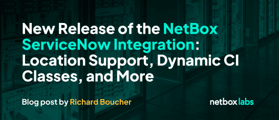 New Release of the NetBox ServiceNow Integration: Location Support, Dynamic CI Classes, and Simplified Tenant Configuration