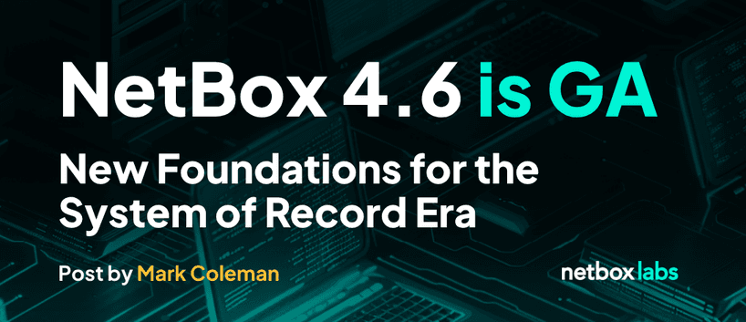 NetBox 4.6 is GA: New Foundations for the System of Record Era