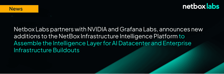 Netbox Labs partners with NVIDIA and Grafana Labs, announces new additions to the NetBox Infrastructure Intelligence Platform to Assemble the Intelligence Layer for AI Datacenter and Enterprise Infrastructure Buildouts 