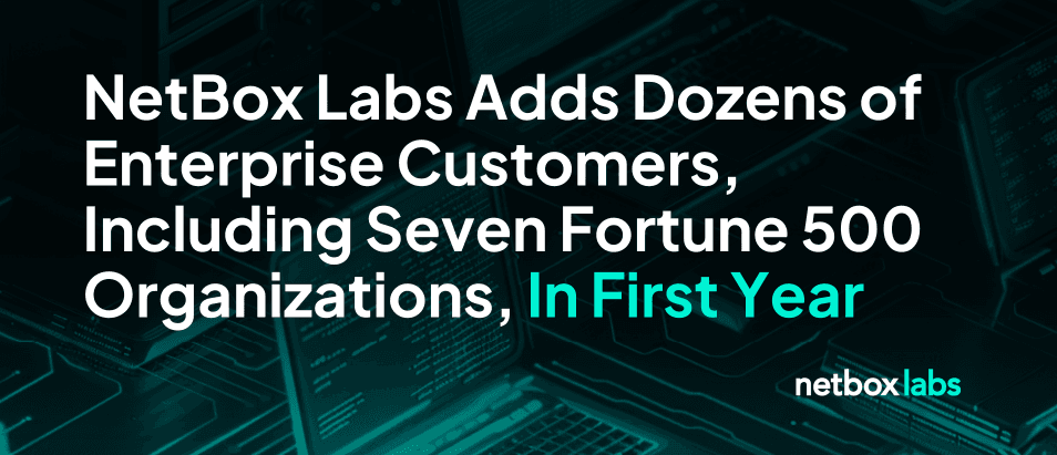 NetBox Labs Adds Dozens of Enterprise Customers, Including Seven Fortune 500 Organizations, and Celebrates Massive NetBox Innovation and Community Growth In First Year