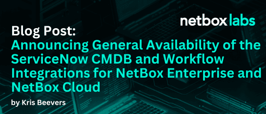 Announcing General Availability of the ServiceNow CMDB and Workflow Integrations for NetBox Enterprise and NetBox Cloud