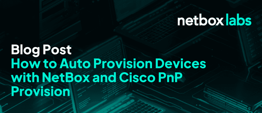 Auto Provision Devices with NetBox and Cisco PnP: A Guide