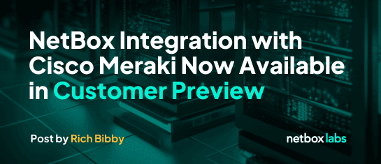 NetBox Integration with Cisco Meraki Now Available in Customer Preview