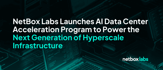 NetBox Labs Launches AI Data Center Acceleration Program to Power the Next Generation of Hyperscale Infrastructure
