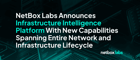NetBox Labs Announces Infrastructure Intelligence Platform With New Capabilities Spanning Entire Network and Infrastructure Lifecycle